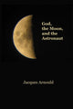 Book cover of: God, the Moon and the Astronaut. By: Jacques Arnould
