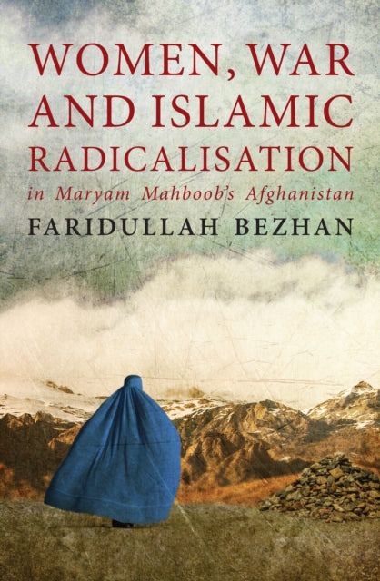 Book cover of: Women, War and Islamic Radicalisation in Maryam Mahboob's Afghanistan. By: Faridullah Bezhan