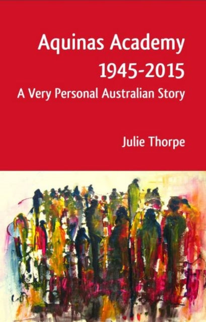 Book cover of: Aquinas Academy 1945-2015. By: Julie Thorpe