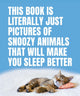 Book cover of: This Book Is Literally Just Pictures of Snoozy Animals That Will Make You Sleep Better. By: Smith Street Smith Street Books