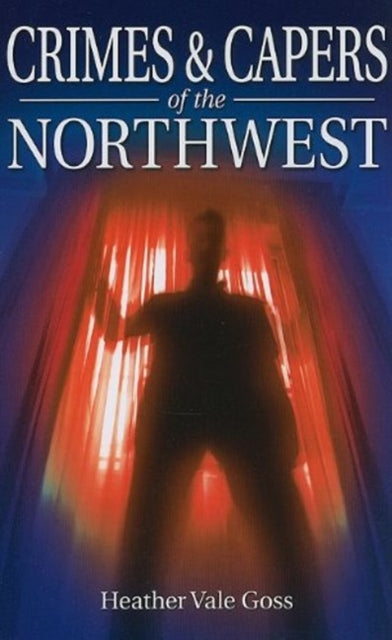 Book cover of: Crimes and Capers of the Northwest. By: Heather Vale Goss