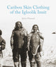 Book cover of: Caribou Skin Clothing of the Igloolik Inuit. By: Sylvie Pharand
