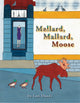 Book cover of: Mallard, Mallard, Moose. By: Lori Doody