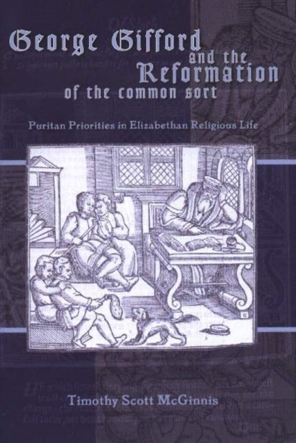 Book cover of: George Gifford and the Reformation of the Common Sort. By: Timothy Scott Mcginnis