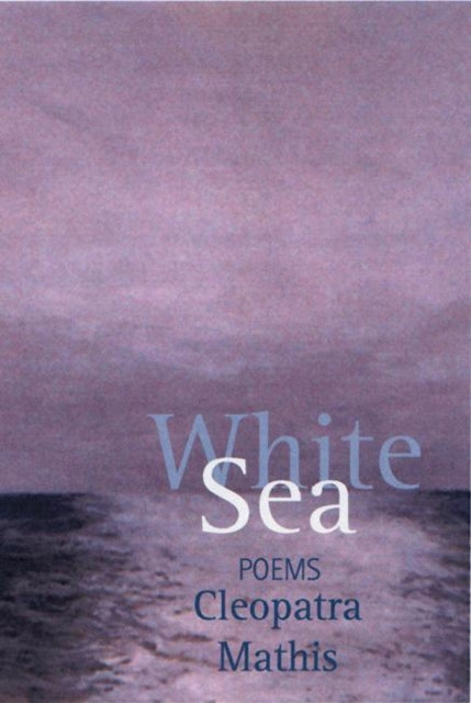 Book cover of: White Sea. By: Cleopatra Mathis