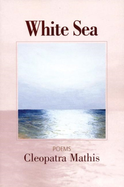 Book cover of: White Sea. By: Cleopatra Mathis