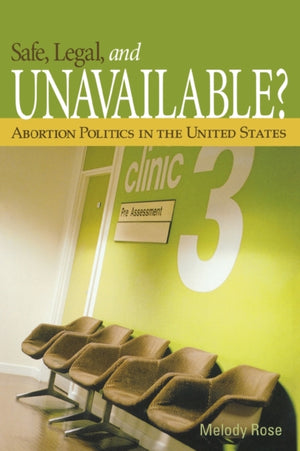 Safe, Legal, and Unavailable? Abortion Politics in the United States