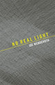 Book cover of: No Real Light. By: Joe Wenderoth