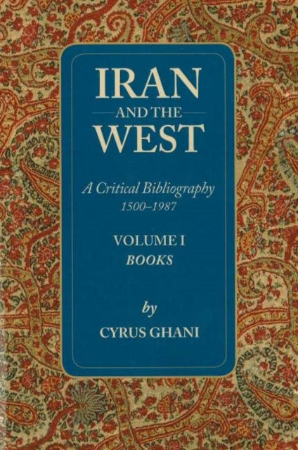 Book cover of: Iran & the West -- A Critical Bibliography 1500-1987. By: Cyrus Ghani