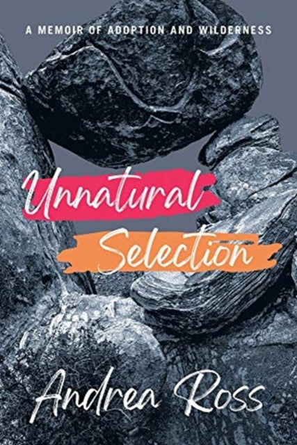 Book cover of: Unnatural Selection – A Memoir of Adoption and Wilderness. By: Andrea Ross