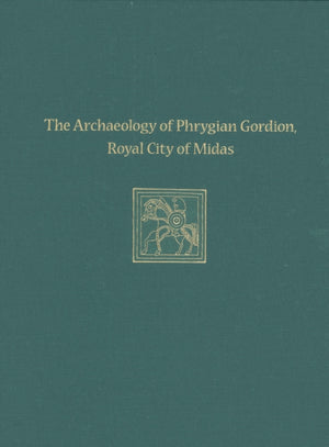 Archaeology of Phrygian Gordion, Royal City – Gordion Special Studies 7