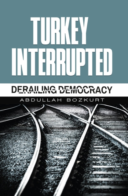 Book cover of: Turkey Interrupted. By: Abdullah Bozkurt