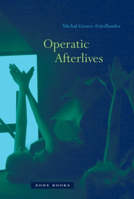 Book cover of: Operatic Afterlives. By: Michal Grover-Friedlander