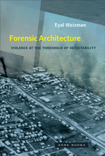 Book cover of: Forensic Architecture. By: Eyal Weizman