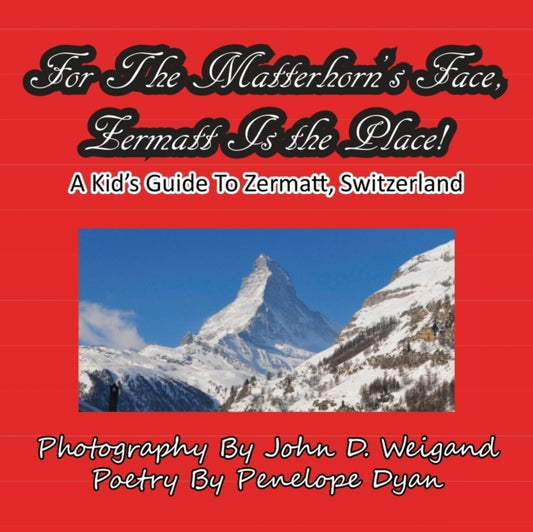 Book cover of: For The Matterhorn's Face, Zermatt Is The Place, A Kid's Guide To Zermatt, Switzerland. By: Penelope Dyan
