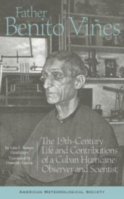 Book cover of: Father Benito Vines – The 19th–Century Life and Contributions of a Cuban Hurricane Observer and Scientist. By: Luis R. Ramos