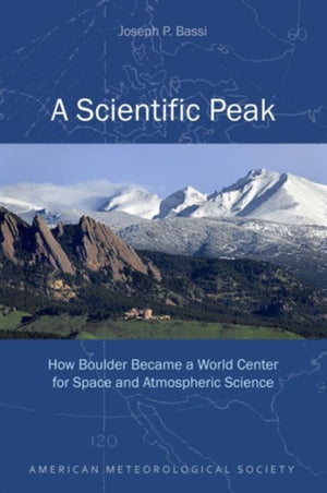 Scientific Peak – How Boulder Became a World Center for Space and Atmospheric Science