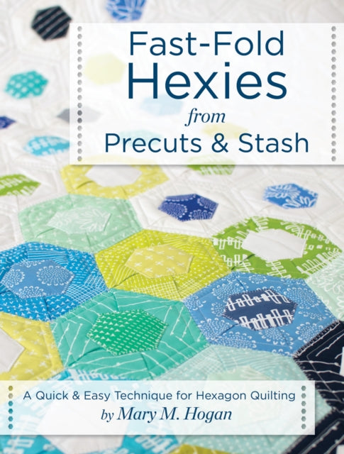 Book cover of: Fast-Fold Hexies from Pre-cuts & Stash. By: Mary M. Hogan