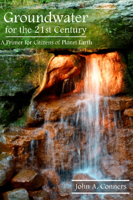 Book cover of: Groundwater for the 21st Century. By: John A. Conners