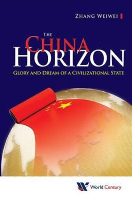 Book cover of: China Horizon, The: Glory And Dream Of A Civilizational State. By: Wei-Wei Zhang