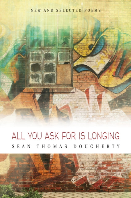 Book cover of: All You Ask For is Longing. By: Sean Thomas Dougherty