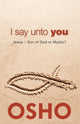 Book cover of: I Say Unto You. By: Osho International Foundation Staff