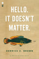 Hello. It Doesn't Matter. 9781938912825 Derrick C. Brown