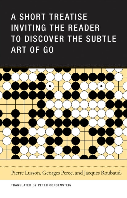 Book cover of: Short Treatise Inviting the Reader to Discover the Subtle Art of Go. By: Jacques Roubaud