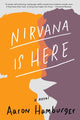 Book cover of: Nirvana Is Here. By: Aaron Hamburger