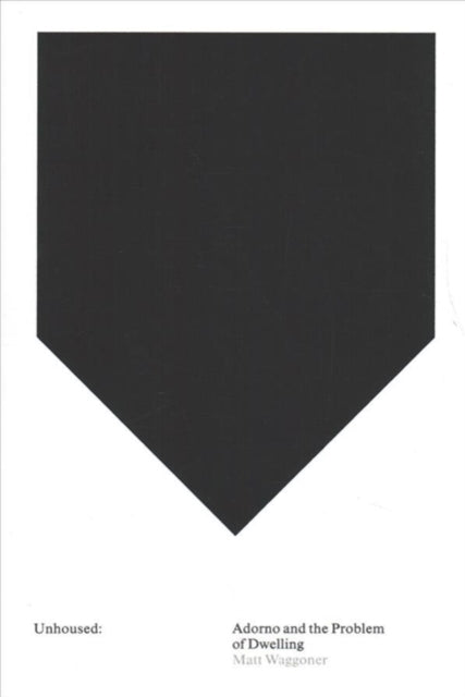 Book cover of: Unhoused – Adorno and the Problem of Dwelling. By: Matt Waggoner