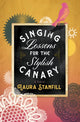 Book cover of: Singing Lessons for the Stylish Canary. By: Laura Stanfill