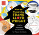 Book cover of: How to Think Like Frank Lloyd Wright. By: Frank Lloyd Wright Foundation Staff