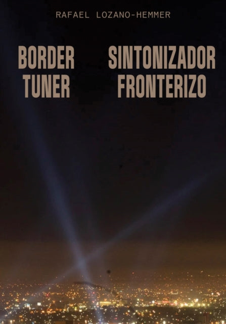 Book cover of: Rafael Lozano-Hemmer: Border Tuner