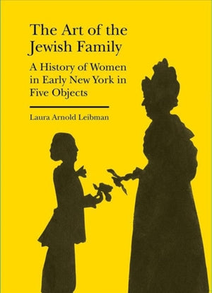 Art of the Jewish Family – A History of Women in Early New York in Five Objects