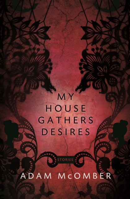 Book cover of: My House Gathers Desires. By: Adam McOmber