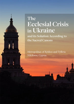 Ecclesial Crisis in Ukraine, and its Solution According to the Sacred Canons