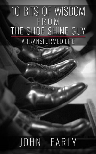 Book cover of: 10 Bits of Wisdom From The Shoe Shine Guy. By: John Early