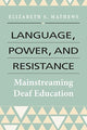 Book cover of: Language, Power, and Resistance – Mainstreaming Deaf Education. By: Elizabeth S. Mathews