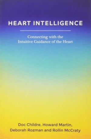 Heart Intelligence: Connecting with the Intuitive Guidance of the Heart