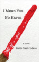 Book cover of: I Mean You No Harm. By: Beth Castrodale