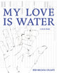 Book cover of: My Love Is Water