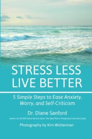 Stress Less, Live Better: 5 Simple Steps to Ease Anxiety, Worry, and Self-Criticism