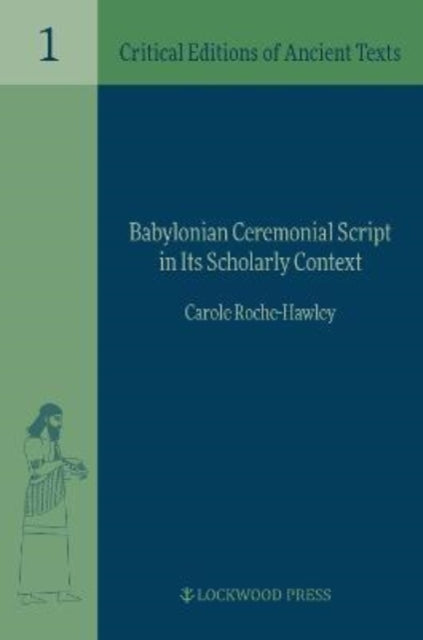 Book cover of: Babylonian Ceremonial Script in its Scholarly Context. By: Carole Roche-Hawley