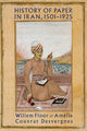 Book cover of: History of Paper in Iran, 15011925. By: Willem Floor