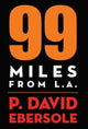 Book cover of: 99 Miles From L.A.. By: P. David Ebersole