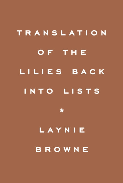 Book cover of: Translating the Lilies Back into Lists. By: Laynie Browne