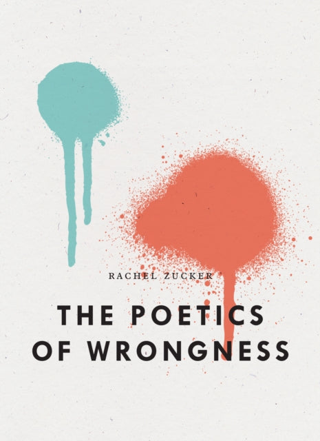 Book cover of: Poetics of Wrongness. By: Rachel Zucker