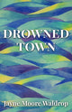 Book cover of: Drowned Town. By: Jayne Moore Waldrop