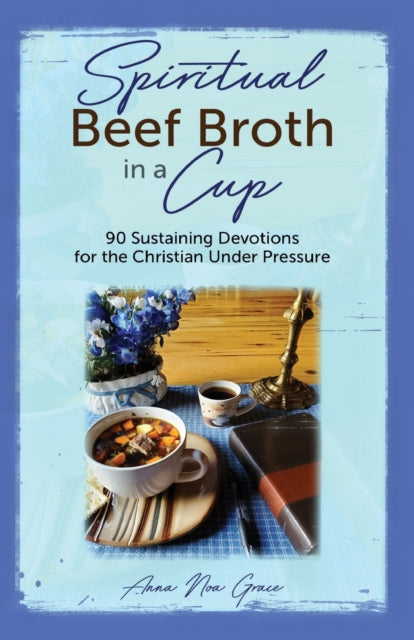 Book cover of: Spiritual Beef Broth in a CUP. By: Anna Noa Grace