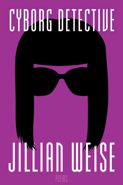 Book cover of: Cyborg Detective. By: Jillian Weise